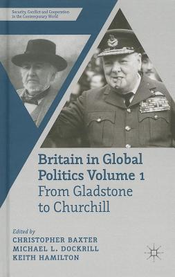 Britain in Global Politics Volume 1: From Gladstone to Churchill