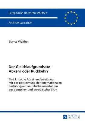 Gleichlaufgrundsatz - Abkehr Oder Ruckkehr?, Der: Eine Kritische Auseinandersetzung Mit Der Bestimmung Der Internationalen Zustandigkeit Im Erbscheins