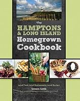 Hamptons and Long Island Homegrown Cookbook: Local Food, Local Restaurants, Local Recipes