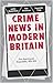 Crime News in Modern Britai...