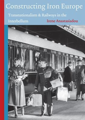 Constructing Iron Europe: Transnationalism and Railways in the Interbellum