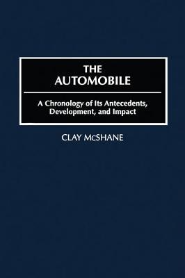 Automobile: A Chronology of Its Antecedents, Development and Impact