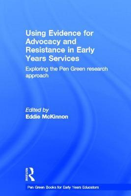 Using Evidence for Advocacy and Resistance in Early Years Education: Exploring the Pen Green Research Approach