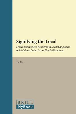 Signifying the Local: Media Productions Rendered in Local Languages in Mainland China in the New Millennium (Kindle Edition)