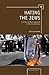 Hating the Jews by Gregg J. Rickman