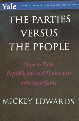The Parties Versus The People How To Turn Republicans And Democrats Into Americans By Mickey Edwards