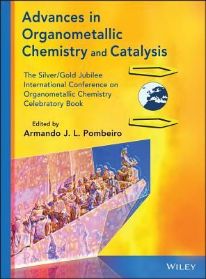 Advances in Organometallic Chemistry and Catalysis: The Silver/Gold Jubilee International Conference on Organometallic Chemistry Celebratory Book (New