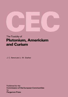 Toxicity of Plutonium, Americium and Curium, The: A Report Prepared Under Contract for the Commission of the European Communities Within Its Research and Development Programme on Plutonium Recycling in Light Water Reactors