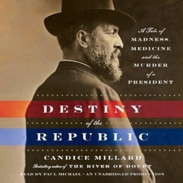 Destiny of the Republic: A Tale of Madness, Medicine and the Murder of a President