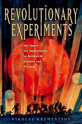 Revolutionary Experiments: The Quest for Immortality in Bolshevik Science and Fiction (ebook)