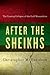 After the Sheikhs: The Coming Collapse of the Gulf Monarchies
