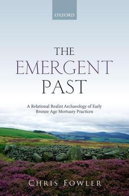 The Emergent Past: A Relational Realist Archaeology of Early Bronze Age Mortuary Practices (ebook)