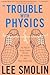 Trouble with Physics: The Rise of String Theory, the Fall of a Science, and What Comes Next