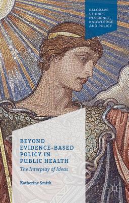 Beyond Evidence Based Policy in Public Health: The Interplay of Ideas (ebook)