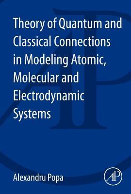 Theory of Quantum and Classical Connections in Modeling Atomic, Molecular and Electrodynamical Systems