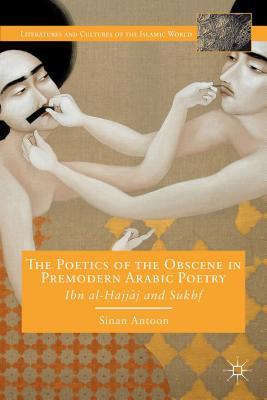 The Poetics of the Obscene in Premodern Arabic Poetry: Ibn Al-Hajjaj and Sukhf