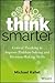 Think Smarter: Critical Thinking to Improve Problem-Solving and Decision-Making Skills