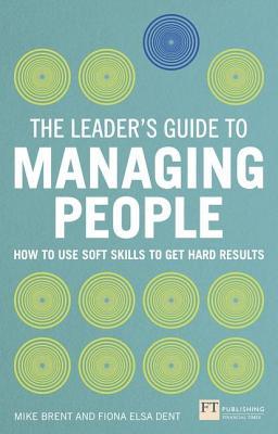 Leader's Guide to Managing People: How to Use Soft Skills to Get Hard Results