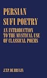 Persian Sufi Poetry: An Introduction to the Mystical Use of Classical Persian Poems (Routledge Sufi Series)