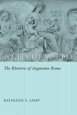 A City of Marble: The Rhetoric of Augustan Rome (ebook)