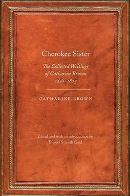 Cherokee Sister: The Collected Writings of Catharine Brown, 1818-1823