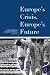 Europe's Crisis, Europe's F...