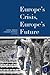 Europe's Crisis, Europe's Future