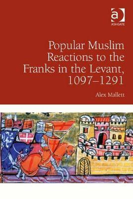 Popular Muslim Reactions to the Franks in the Levant, 1097 1291 (ebook)