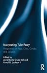 Interpreting Tyler Perry: Perspectives on Race, Class, Gender, and Sexuality: Perspectives on Race, Class, Gender, and Sexuality