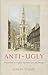 Anti-Ugly: Excursions in English Architecture and Design