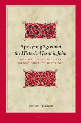 Aposynagogos and the Historical Jesus in John: Rethinking the Historicity of the Johannine Expulsion Passages