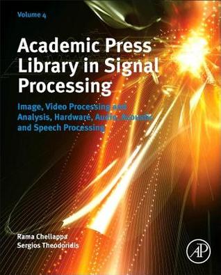 Academic Press Library in Signal Processing: Image, Video Processing and Analysis, Hardware, Audio, Acoustic and Speech Processing (Volume 4)