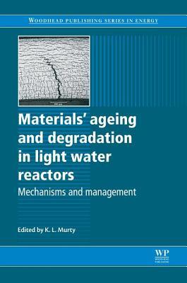Materials Ageing and Degradation in Light Water Reactors: Mechanisms and Management (Woodhead Publishing Series in Energy Book 44)