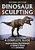 Dinosaur Sculpting: A Complete Guide