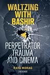 Waltzing with Bashir: Perpetrator Trauma and Cinema