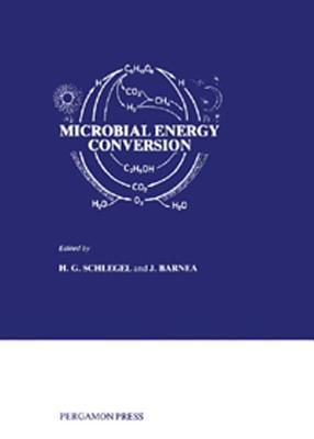 Microbial Energy Conversion: The Proceedings of a Seminar Sponsored by the Un Institute for Training and Research (Unitar) and the Ministry for Research and Technology of the Federal Republic of Germany Held in Gottingen, October 1976