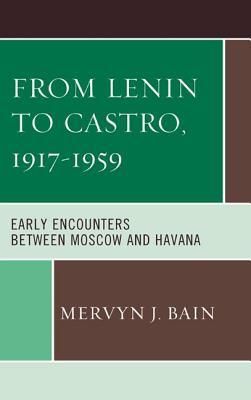 From Lenin to Castro, 1917 1959: Early Encounters Between Moscow and Havana (ebook)