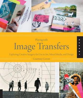 Playing with Image Transfers: Exploring Creative Imagery for Use in Art, Mixed Media, and Design (ebook)