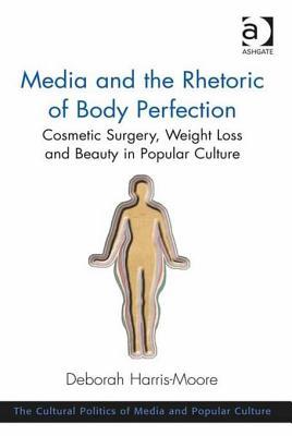 Portada de Media and the Rhetoric of Body Perfection: Cosmetic Surgery, Weight Loss and Beauty in Popular Culture, de Deborah Harris-Moore