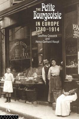 Petite Bourgeoisie in Europe 1780-1914: Enterprise, Family and Independence (Revised)