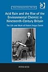 Acid Rain and the Rise of the Environmental Chemist in Nineteenth-Century Britain: The Life and Work of Robert Angus Smith