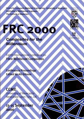 Frc 00 Composites For The Millennium Proceedings From The Eighth International Conference On Fibre Reinforced Composites 13 15 September 00 Uni By A G Gibson