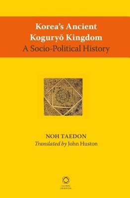 Korea S Ancient Koguryo Kingdom: A Socio-Political History
