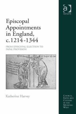 Episcopal Appointments in England, C. 1214 1344: From Episcopal Election to Papal Provision