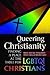 Queering Christianity: Finding a Place at the Table for Lgbtqi Christians: Finding a Place at the Table for Lgbtqi Christians