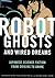 Robot Ghosts and Wired Dreams: Japanese Science Fiction from Origins to Anime