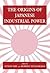 The Origins of Japanese Industrial Power by Etsuo Abe