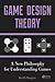 Game Design Theory: A New Philosophy for Understanding Games