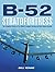 B-52 Stratofortress: The Complete History of the World's Longest Serving and Best Known Bomber