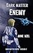 Dark Matter Enemy by Anne Azel
